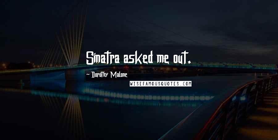 Dorothy Malone Quotes: Sinatra asked me out.
