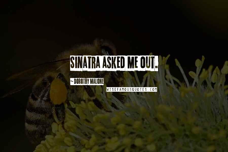 Dorothy Malone Quotes: Sinatra asked me out.