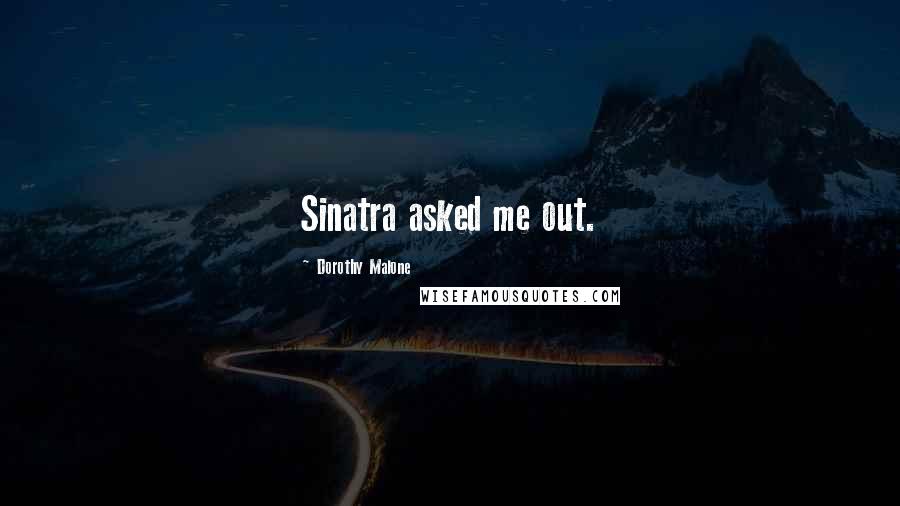 Dorothy Malone Quotes: Sinatra asked me out.