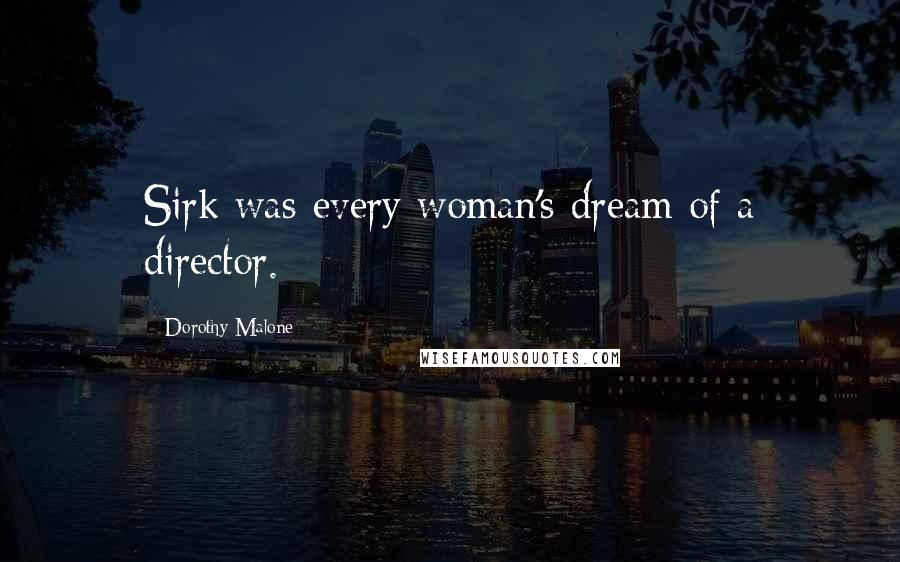 Dorothy Malone Quotes: Sirk was every woman's dream of a director.