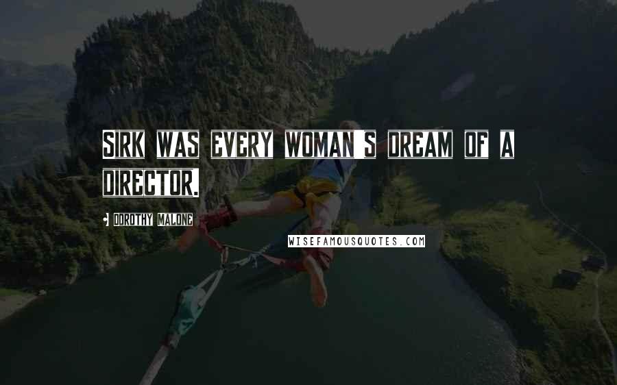 Dorothy Malone Quotes: Sirk was every woman's dream of a director.