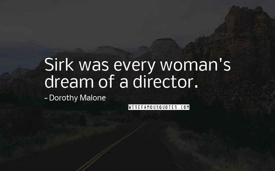 Dorothy Malone Quotes: Sirk was every woman's dream of a director.