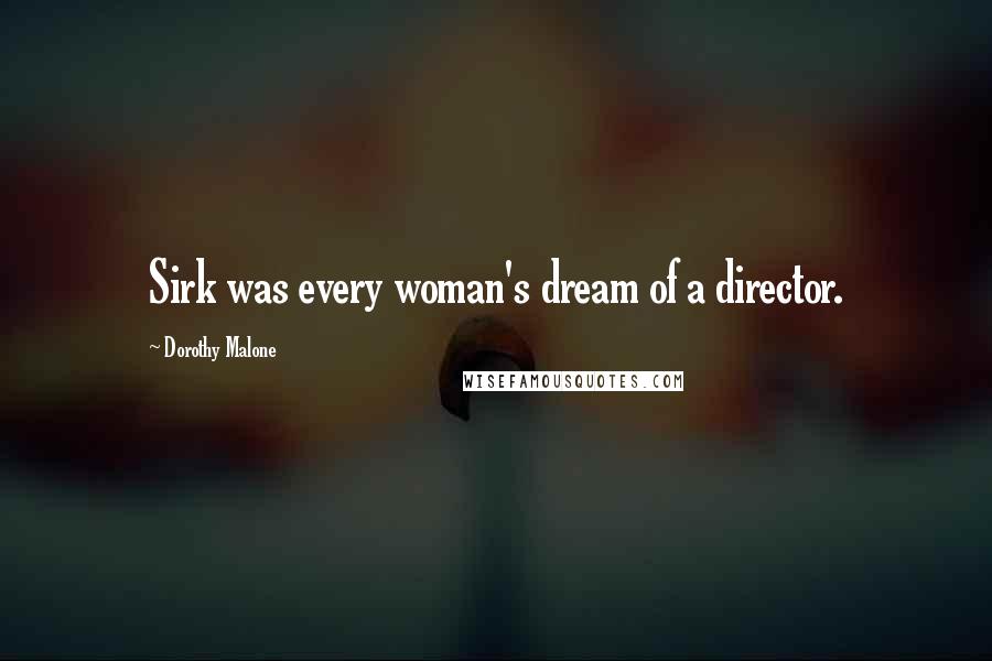 Dorothy Malone Quotes: Sirk was every woman's dream of a director.