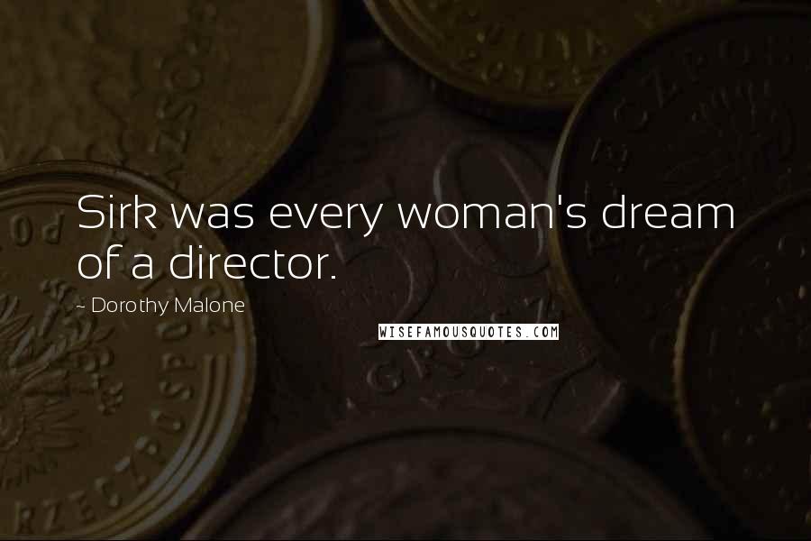 Dorothy Malone Quotes: Sirk was every woman's dream of a director.