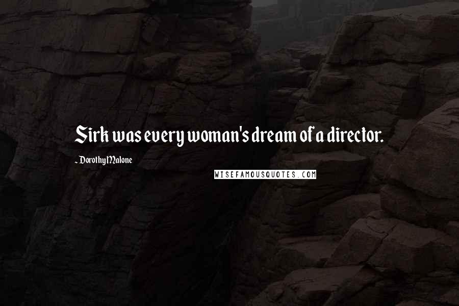 Dorothy Malone Quotes: Sirk was every woman's dream of a director.