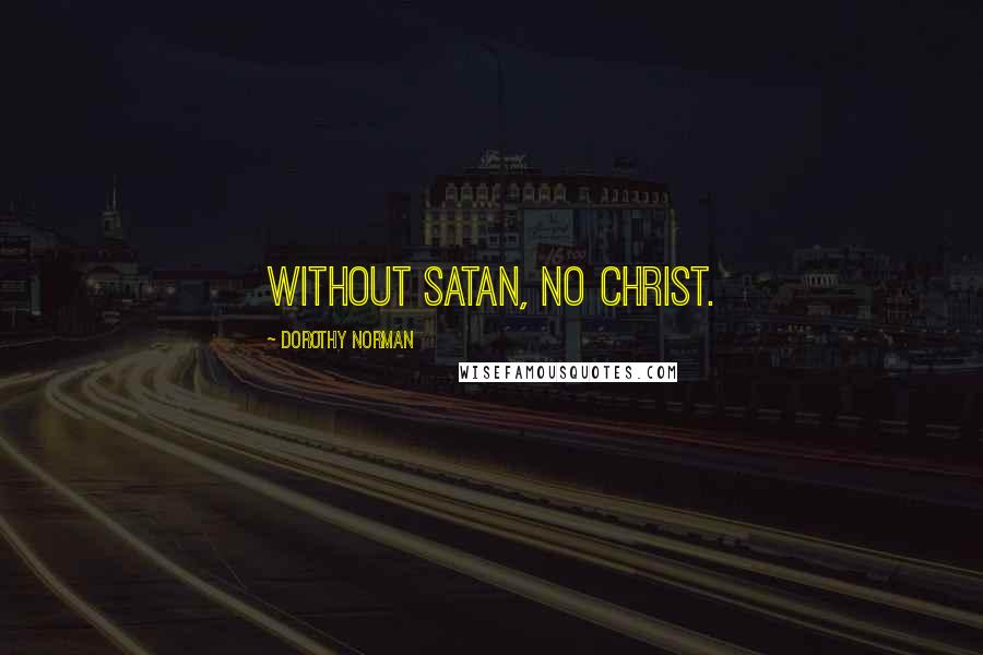 Dorothy Norman Quotes: Without Satan, no Christ.