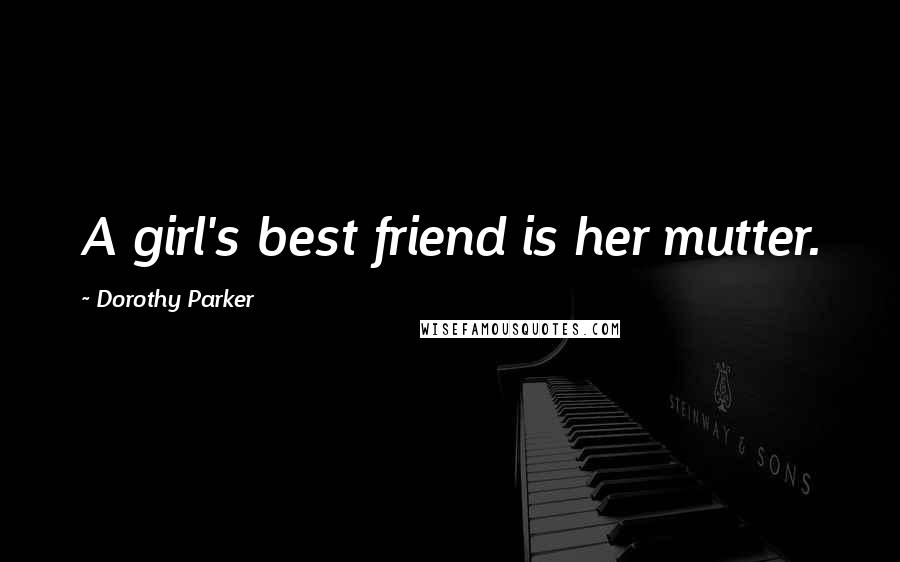 Dorothy Parker Quotes: A girl's best friend is her mutter.