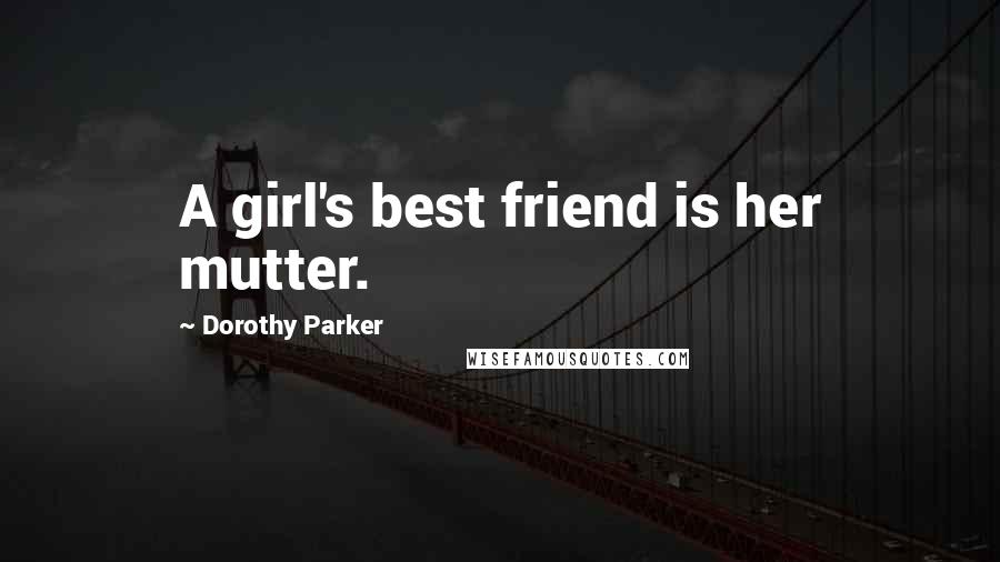 Dorothy Parker Quotes: A girl's best friend is her mutter.