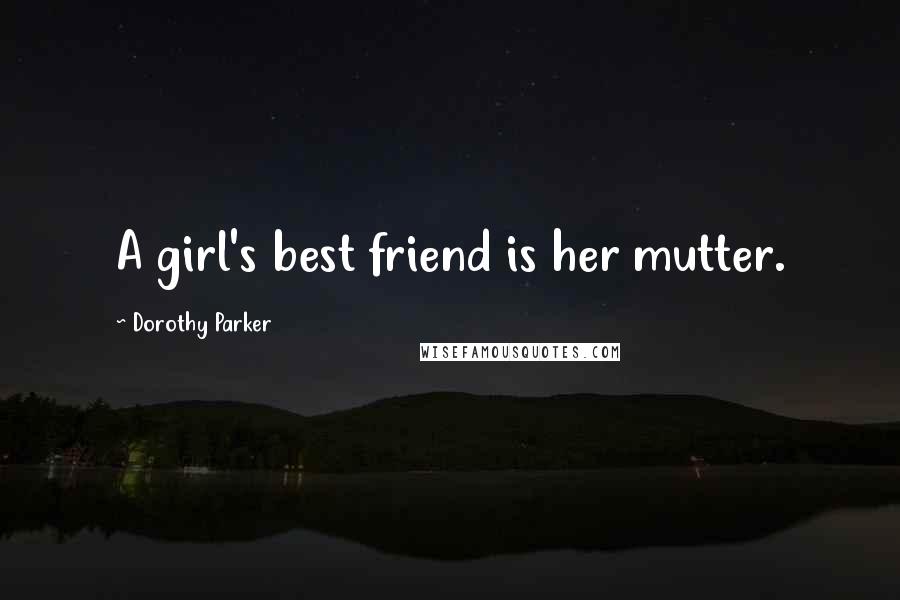 Dorothy Parker Quotes: A girl's best friend is her mutter.