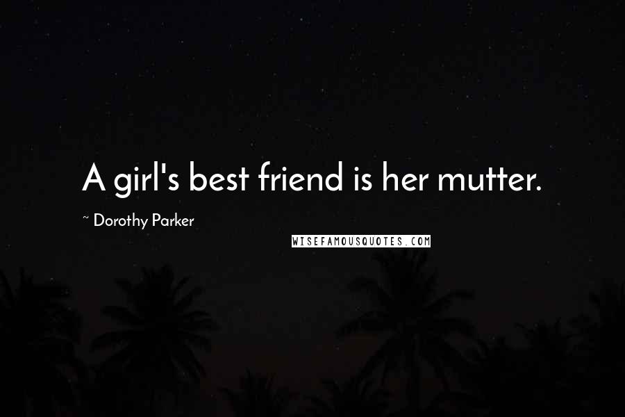 Dorothy Parker Quotes: A girl's best friend is her mutter.