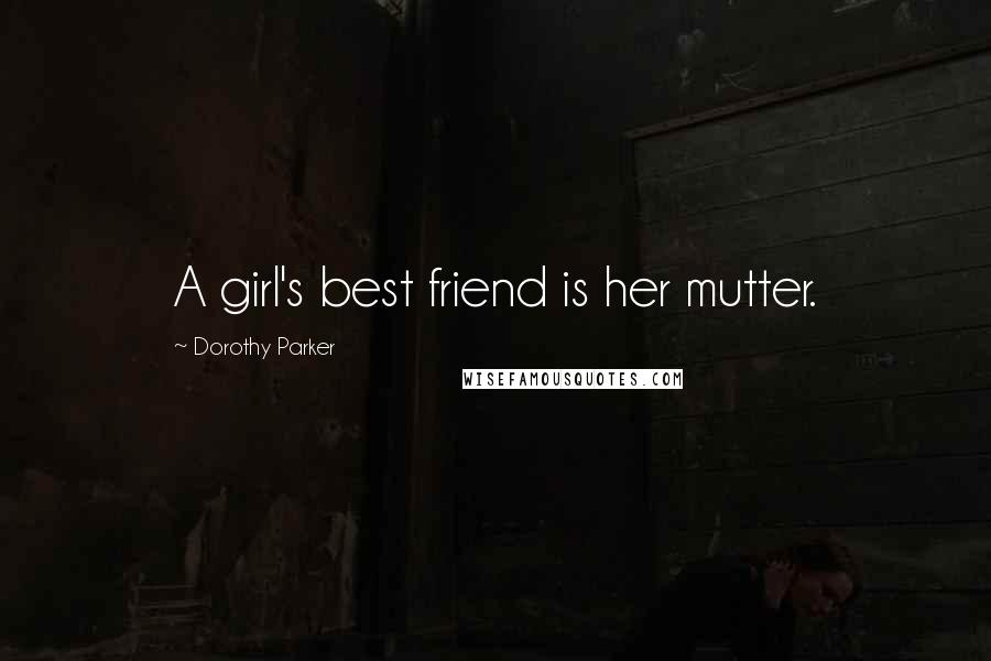 Dorothy Parker Quotes: A girl's best friend is her mutter.