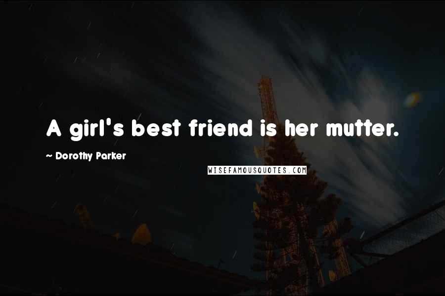 Dorothy Parker Quotes: A girl's best friend is her mutter.