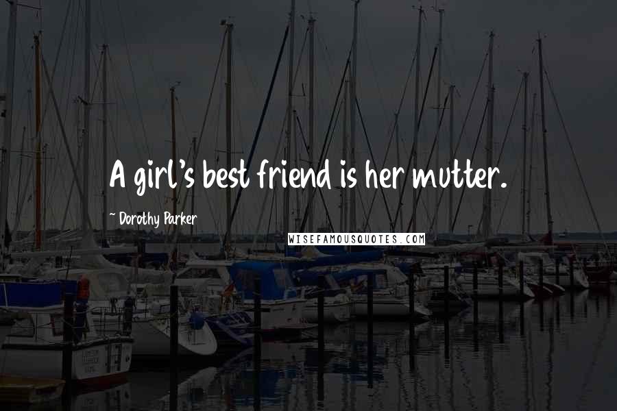 Dorothy Parker Quotes: A girl's best friend is her mutter.