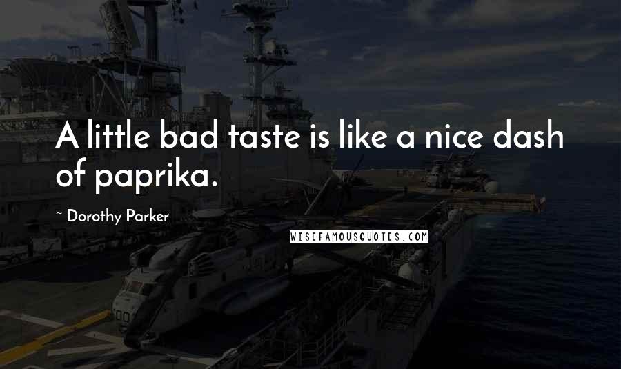 Dorothy Parker Quotes: A little bad taste is like a nice dash of paprika.