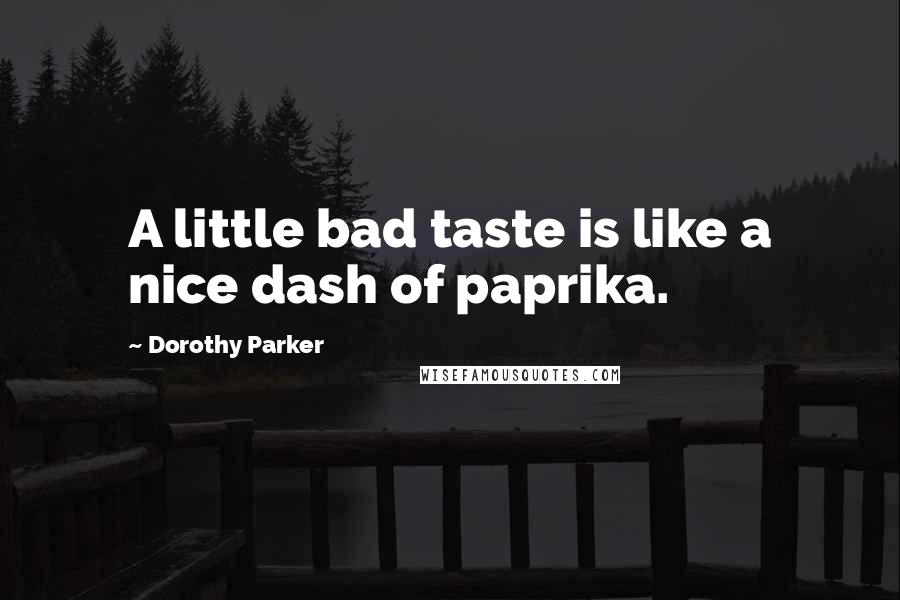 Dorothy Parker Quotes: A little bad taste is like a nice dash of paprika.