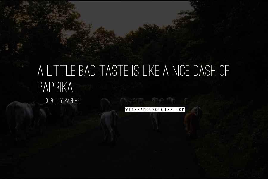 Dorothy Parker Quotes: A little bad taste is like a nice dash of paprika.