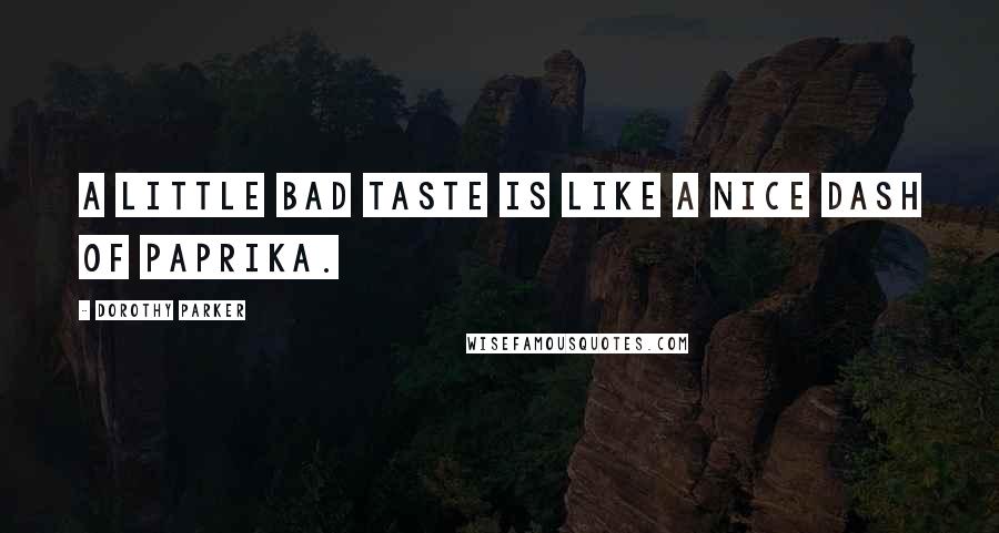 Dorothy Parker Quotes: A little bad taste is like a nice dash of paprika.