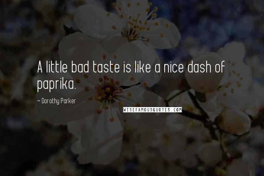 Dorothy Parker Quotes: A little bad taste is like a nice dash of paprika.