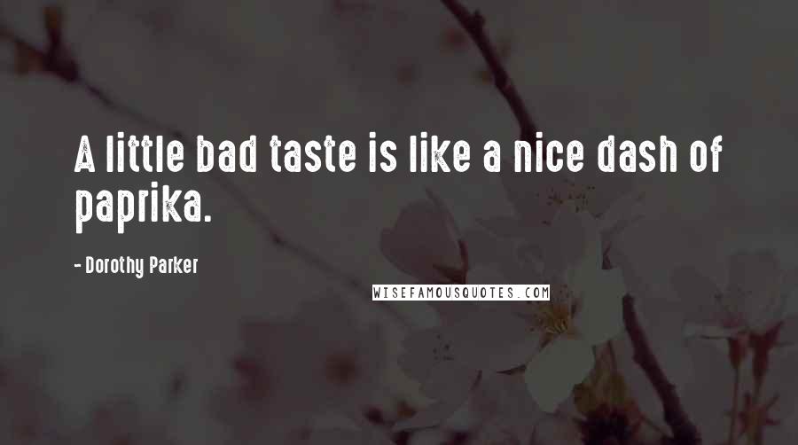 Dorothy Parker Quotes: A little bad taste is like a nice dash of paprika.