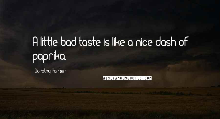 Dorothy Parker Quotes: A little bad taste is like a nice dash of paprika.