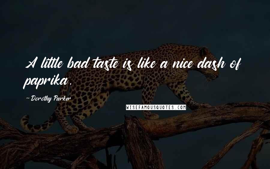 Dorothy Parker Quotes: A little bad taste is like a nice dash of paprika.