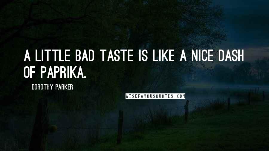 Dorothy Parker Quotes: A little bad taste is like a nice dash of paprika.