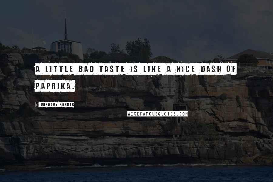Dorothy Parker Quotes: A little bad taste is like a nice dash of paprika.