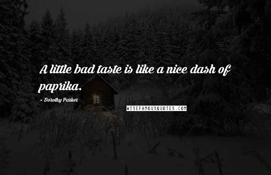 Dorothy Parker Quotes: A little bad taste is like a nice dash of paprika.