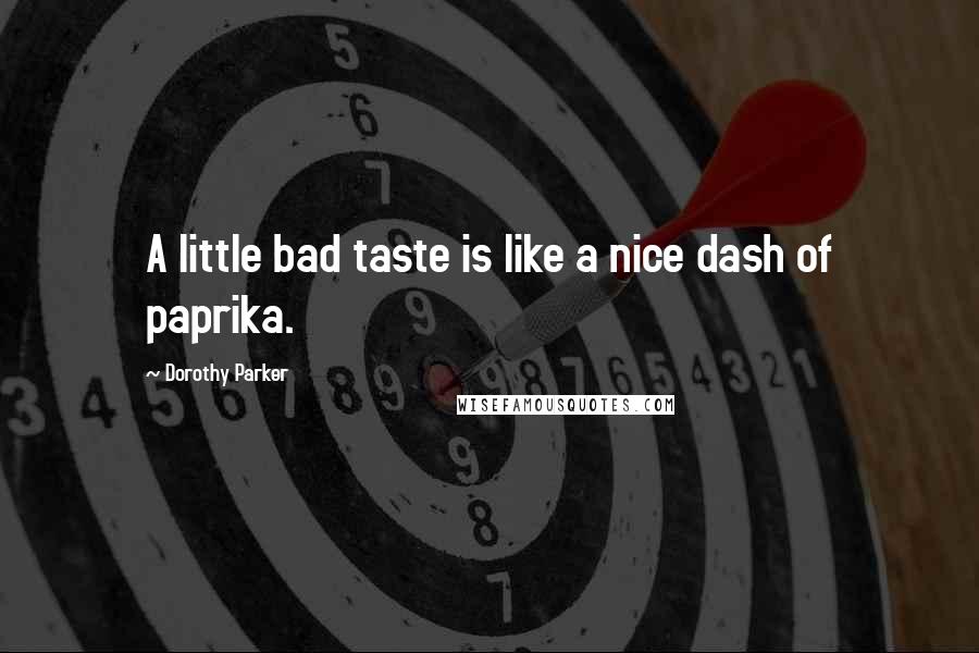 Dorothy Parker Quotes: A little bad taste is like a nice dash of paprika.