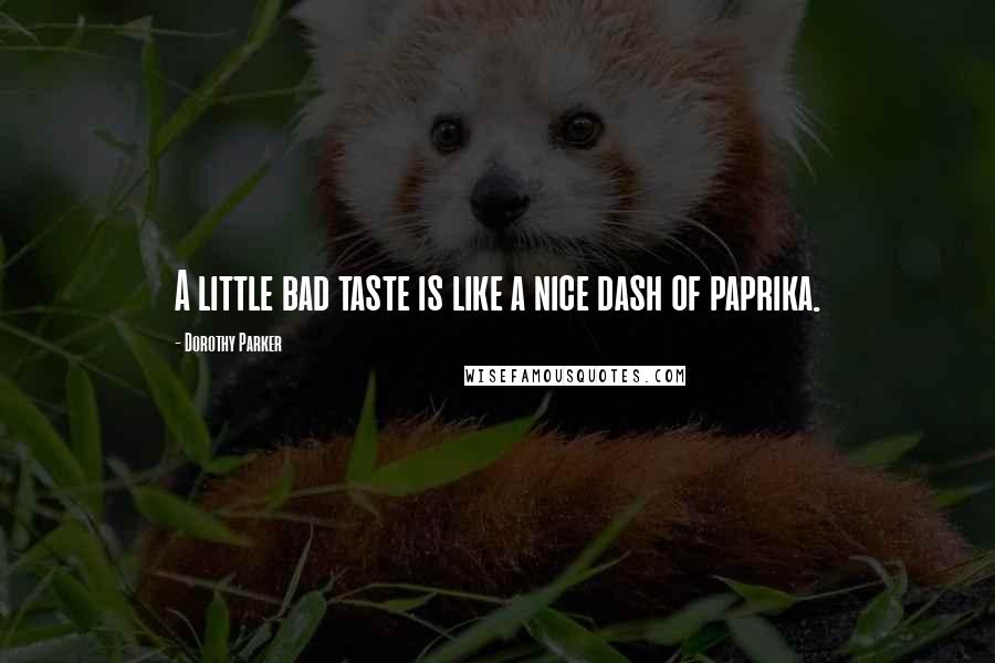 Dorothy Parker Quotes: A little bad taste is like a nice dash of paprika.