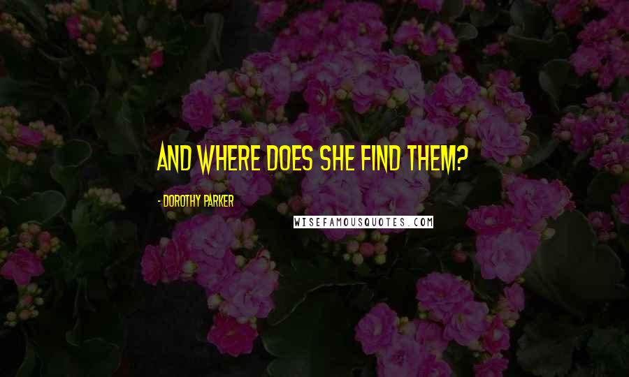 Dorothy Parker Quotes: And where does she find them?