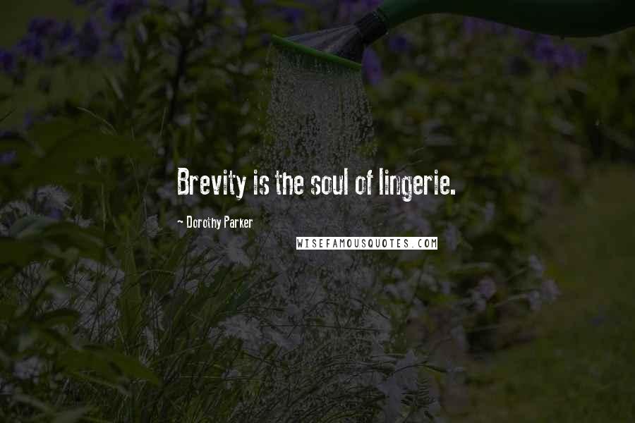 Dorothy Parker Quotes: Brevity is the soul of lingerie.