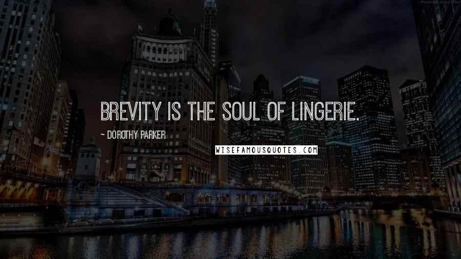 Dorothy Parker Quotes: Brevity is the soul of lingerie.
