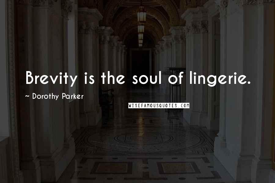 Dorothy Parker Quotes: Brevity is the soul of lingerie.