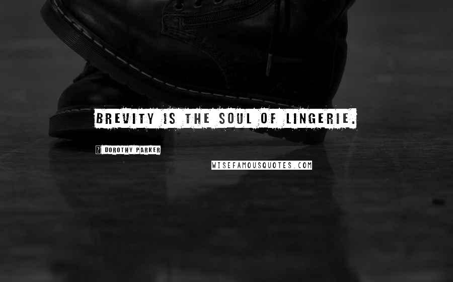 Dorothy Parker Quotes: Brevity is the soul of lingerie.