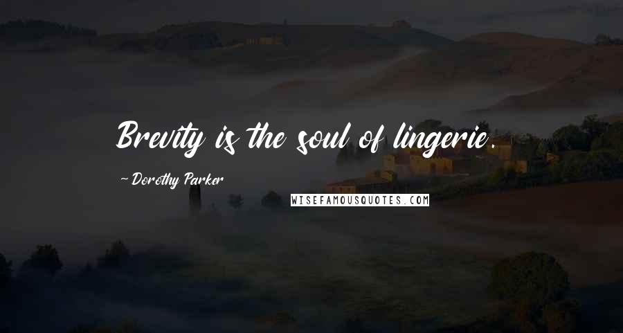 Dorothy Parker Quotes: Brevity is the soul of lingerie.