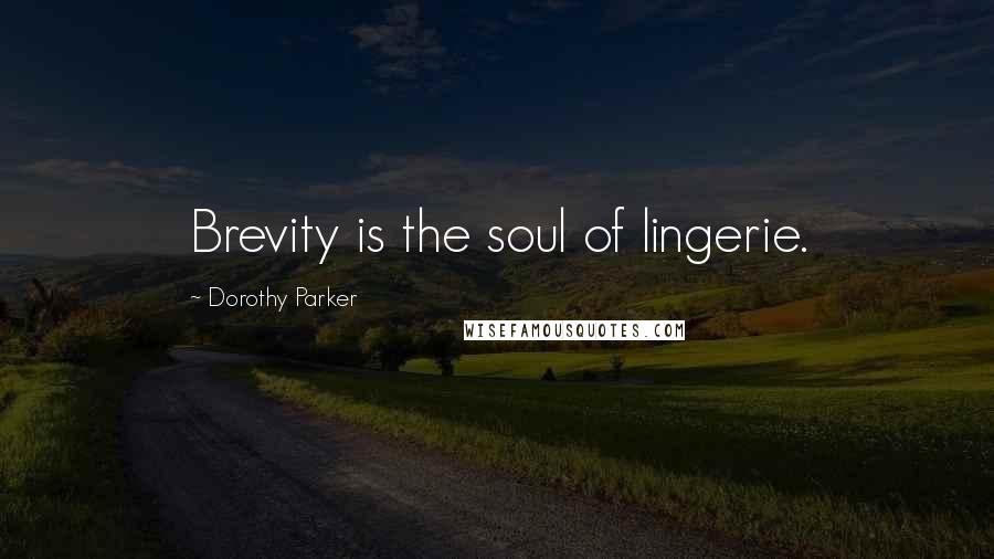 Dorothy Parker Quotes: Brevity is the soul of lingerie.