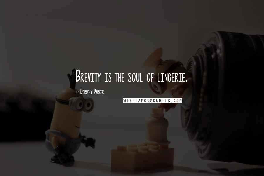 Dorothy Parker Quotes: Brevity is the soul of lingerie.