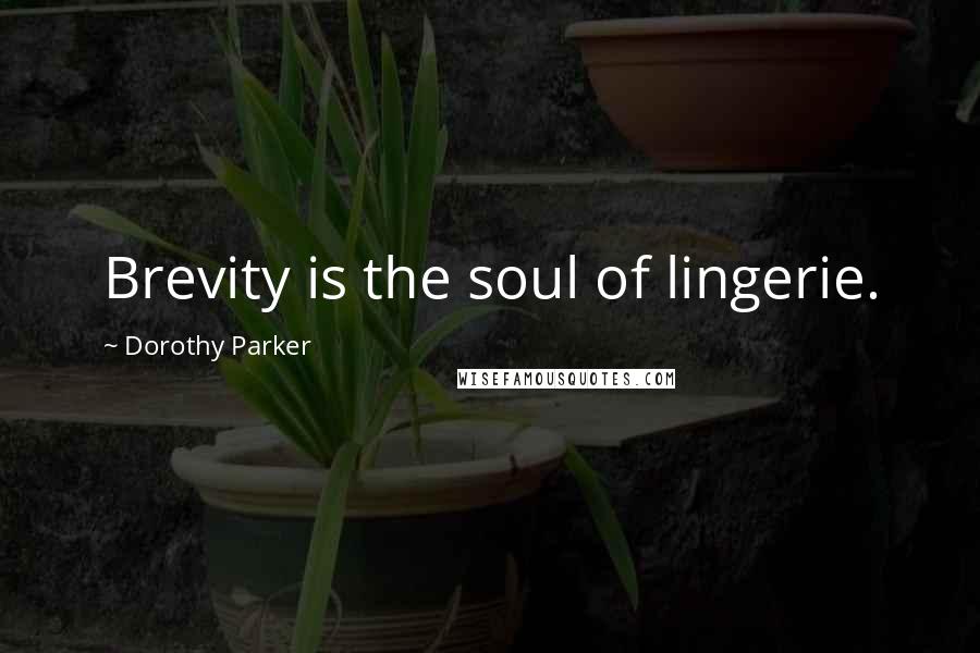 Dorothy Parker Quotes: Brevity is the soul of lingerie.