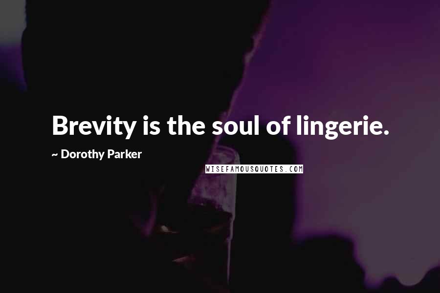 Dorothy Parker Quotes: Brevity is the soul of lingerie.