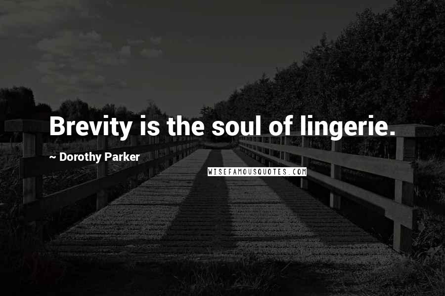 Dorothy Parker Quotes: Brevity is the soul of lingerie.