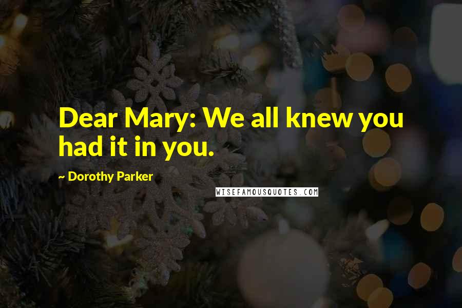 Dorothy Parker Quotes: Dear Mary: We all knew you had it in you.