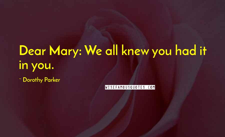 Dorothy Parker Quotes: Dear Mary: We all knew you had it in you.