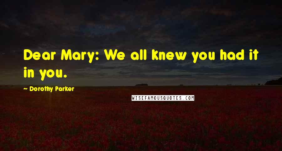 Dorothy Parker Quotes: Dear Mary: We all knew you had it in you.