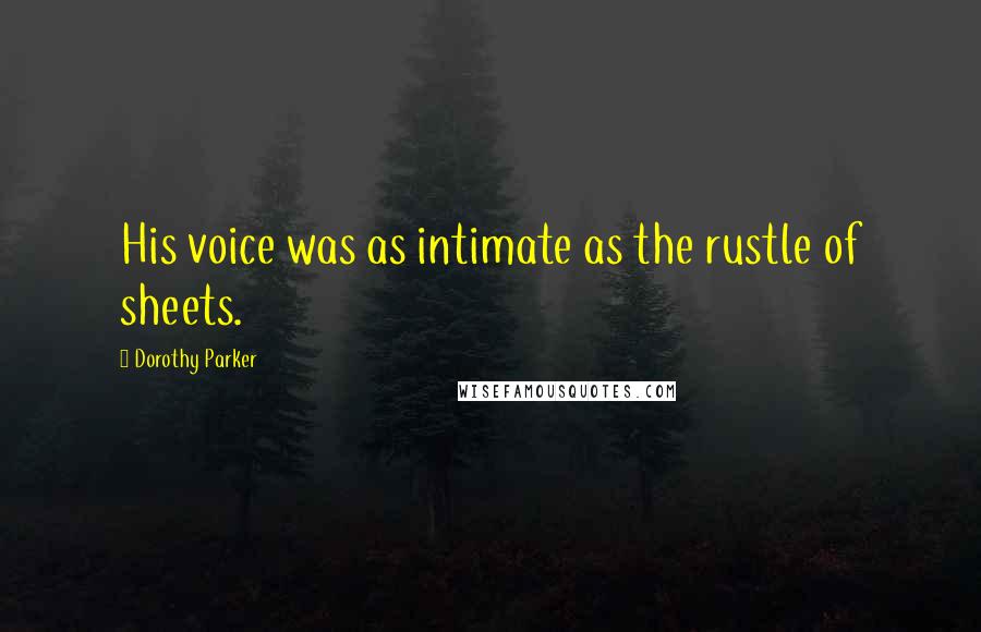 Dorothy Parker Quotes: His voice was as intimate as the rustle of sheets.