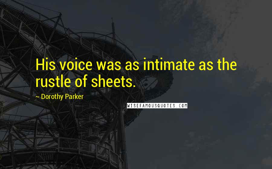 Dorothy Parker Quotes: His voice was as intimate as the rustle of sheets.