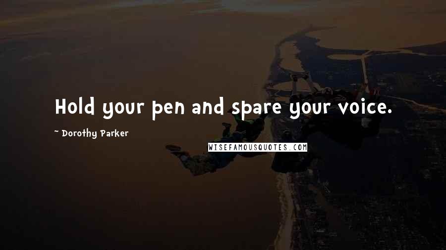 Dorothy Parker Quotes: Hold your pen and spare your voice.