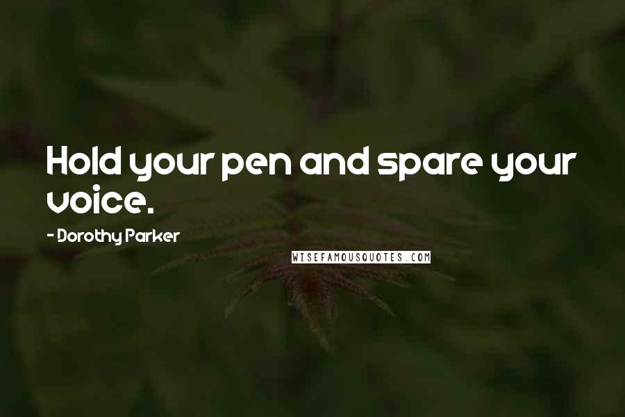 Dorothy Parker Quotes: Hold your pen and spare your voice.