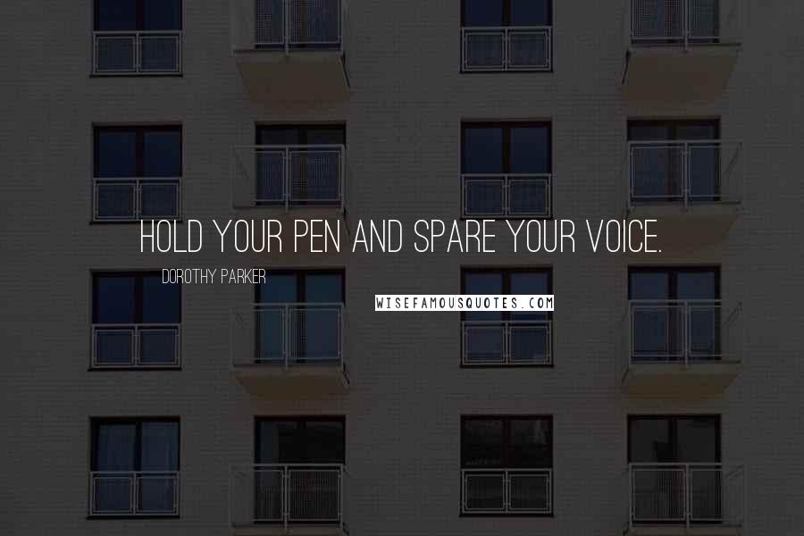 Dorothy Parker Quotes: Hold your pen and spare your voice.