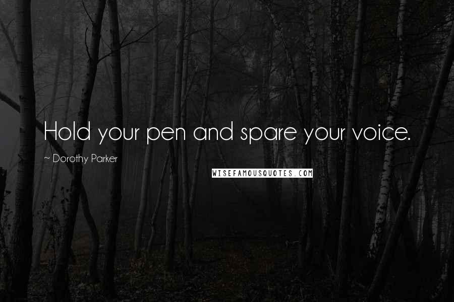 Dorothy Parker Quotes: Hold your pen and spare your voice.